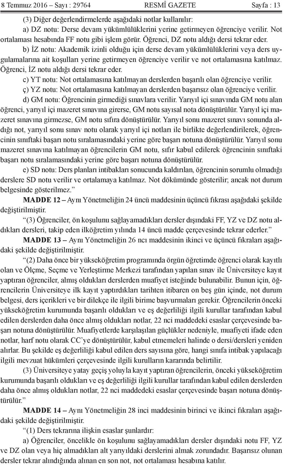 b) İZ notu: Akademik izinli olduğu için derse devam yükümlülüklerini veya ders uygulamalarına ait koşulları yerine getirmeyen öğrenciye verilir ve not ortalamasına katılmaz.