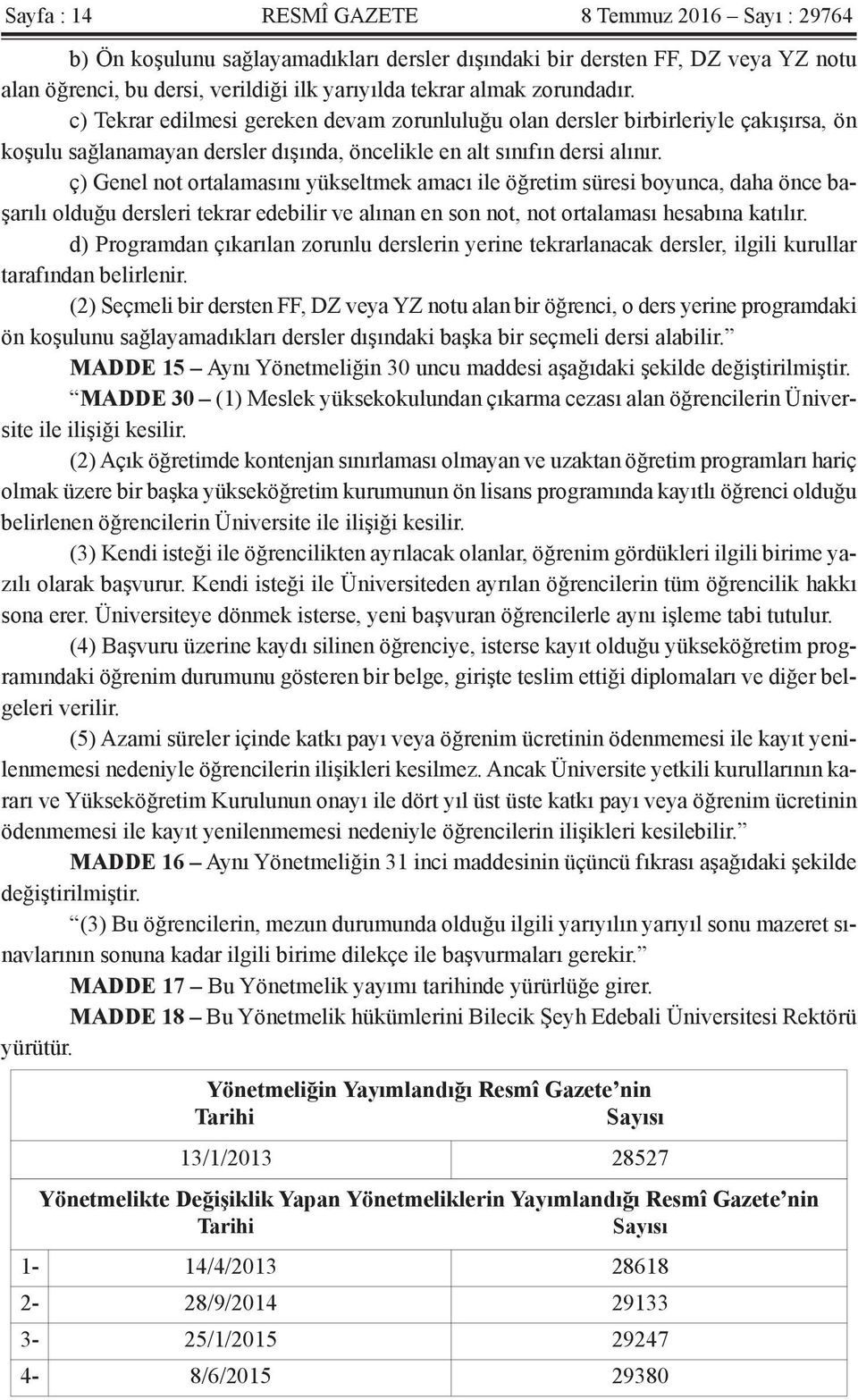 ç) Genel not ortalamasını yükseltmek amacı ile öğretim süresi boyunca, daha önce başarılı olduğu dersleri tekrar edebilir ve alınan en son not, not ortalaması hesabına katılır.