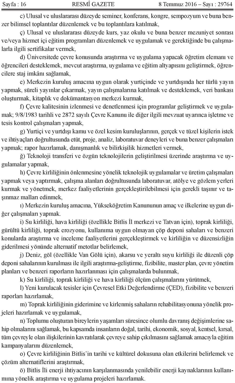 vermek, d) Üniversitede çevre konusunda araştırma ve uygulama yapacak öğretim elemanı ve öğrencileri desteklemek, mevcut araştırma, uygulama ve eğitim altyapısını geliştirmek, öğrencilere staj imkânı