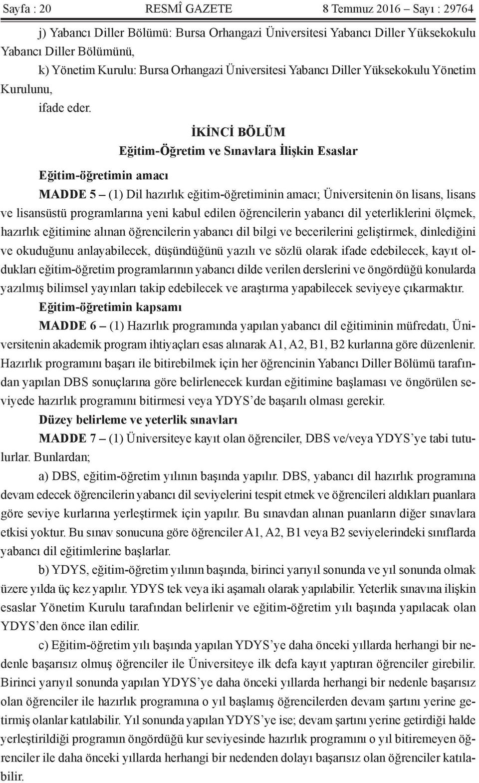 İKİNCİ BÖLÜM Eğitim-Öğretim ve Sınavlara İlişkin Esaslar Eğitim-öğretimin amacı MADDE 5 (1) Dil hazırlık eğitim-öğretiminin amacı; Üniversitenin ön lisans, lisans ve lisansüstü programlarına yeni