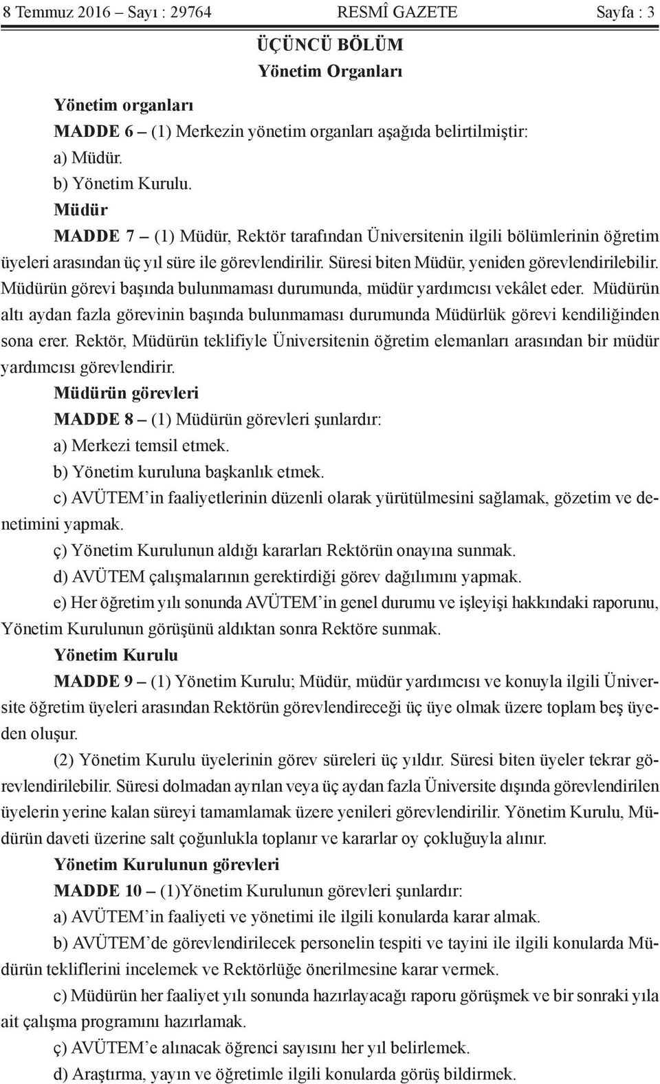 Müdürün görevi başında bulunmaması durumunda, müdür yardımcısı vekâlet eder. Müdürün altı aydan fazla görevinin başında bulunmaması durumunda Müdürlük görevi kendiliğinden sona erer.