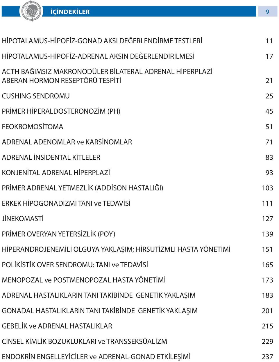 PRİMER ADRENAL YETMEZLİK (ADDİSON HASTALIĞI) 103 ERKEK HİPOGONADİZMİ TANI ve TEDAVİSİ 111 JİNEKOMASTİ 127 PRİMER OVERYAN YETERSİZLİK (POY) 139 HİPERANDROJENEMİLİ OLGUYA YAKLAŞIM; HİRSUTİZMLİ HASTA