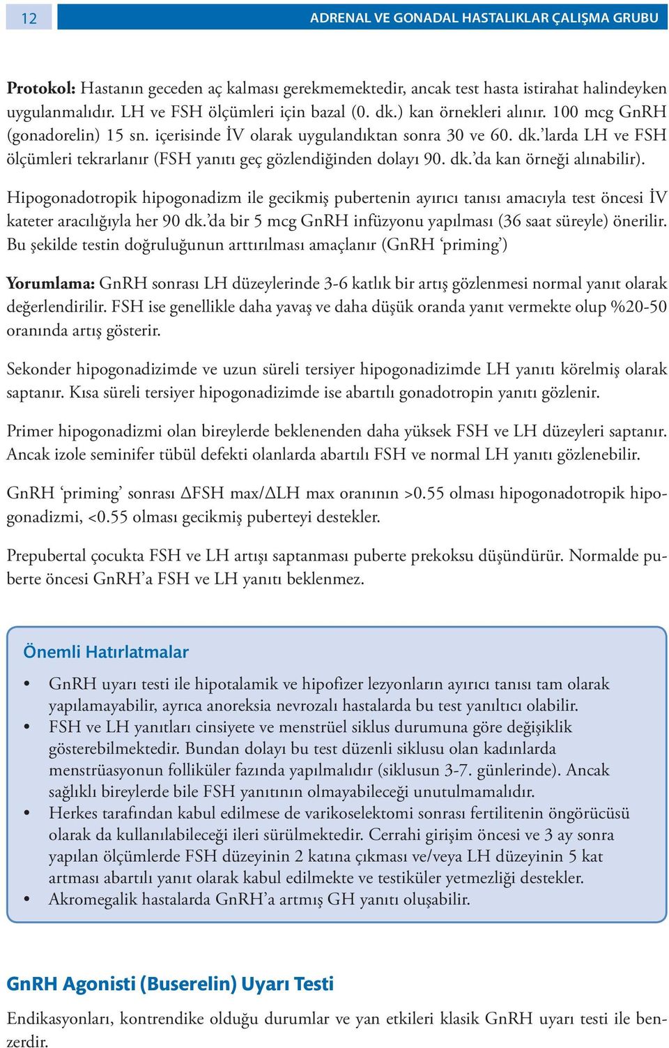 Hipogonadotropik hipogonadizm ile gecikmiş pubertenin ayırıcı tanısı amacıyla test öncesi İV kateter aracılığıyla her 90 dk. da bir 5 mcg GnRH infüzyonu yapılması (36 saat süreyle) önerilir.