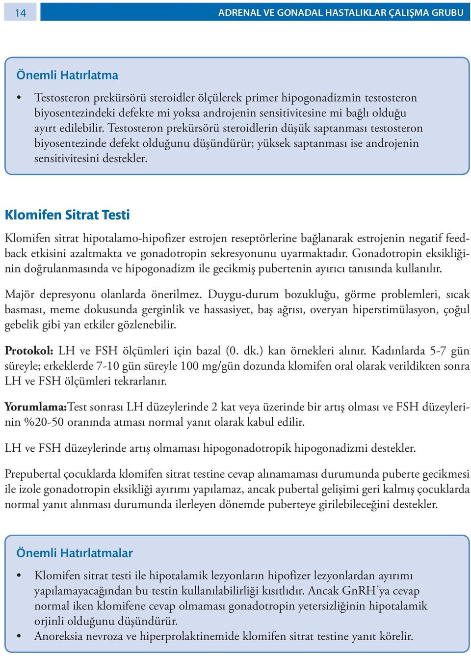 Testosteron prekürsörü steroidlerin düşük saptanması testosteron biyosentezinde defekt olduğunu düşündürür; yüksek saptanması ise androjenin sensitivitesini destekler.