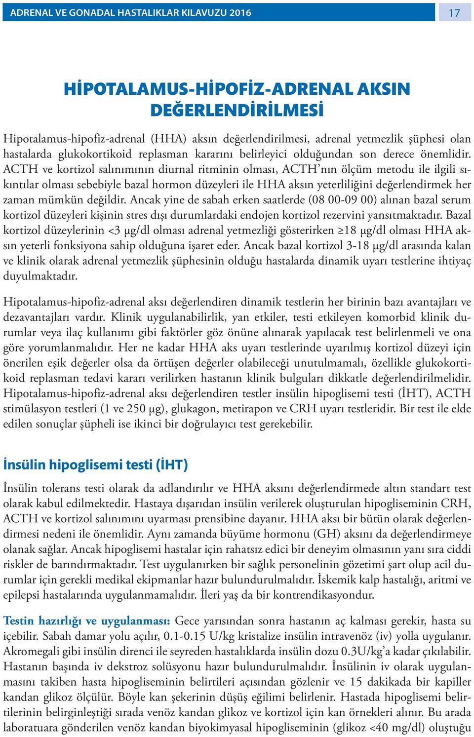 ACTH ve kortizol salınımının diurnal ritminin olması, ACTH nın ölçüm metodu ile ilgili sıkıntılar olması sebebiyle bazal hormon düzeyleri ile HHA aksın yeterliliğini değerlendirmek her zaman mümkün