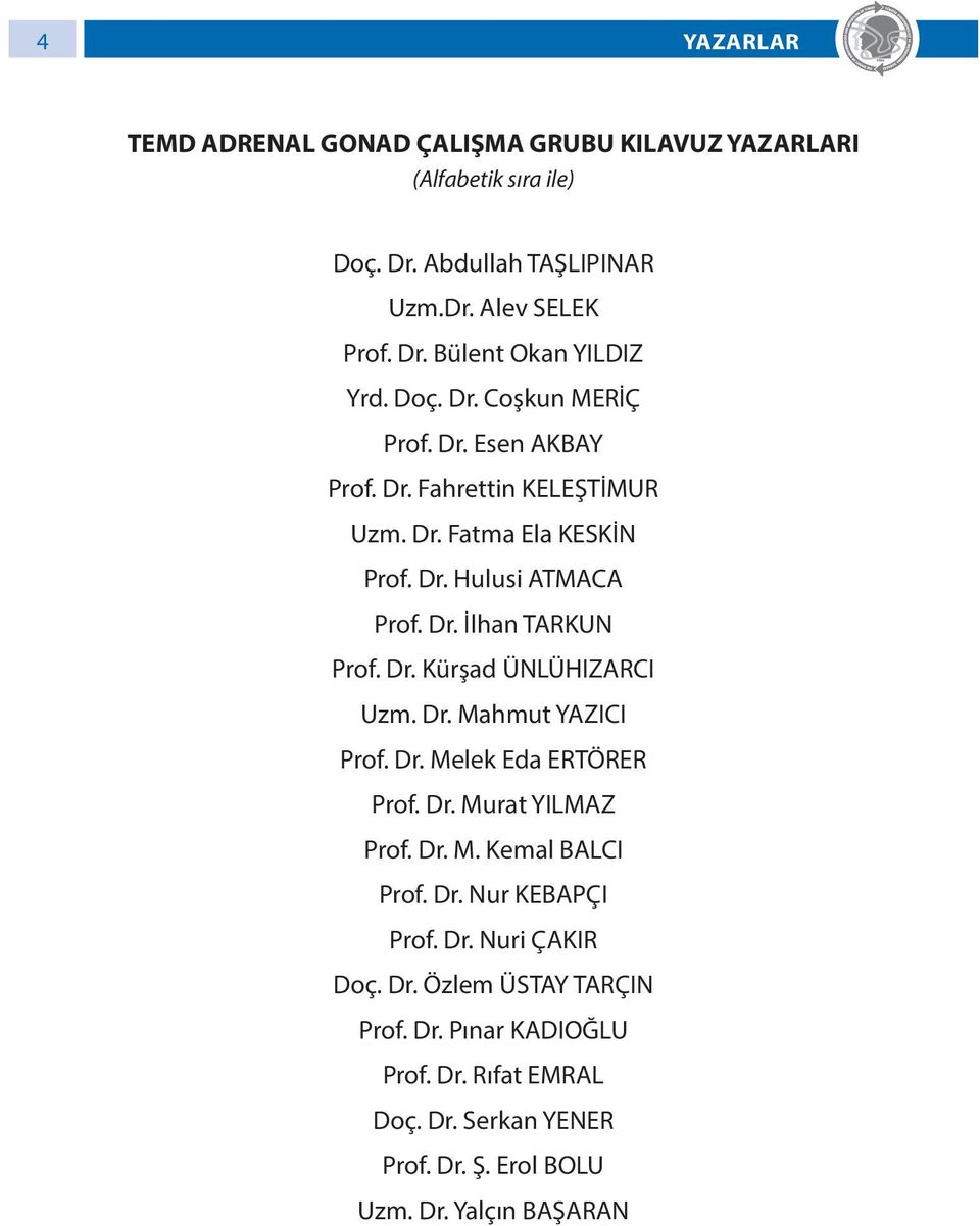 Dr. Mahmut YAZICI Prof. Dr. Melek Eda ERTÖRER Prof. Dr. Murat YILMAZ Prof. Dr. M. Kemal BALCI Prof. Dr. Nur KEBAPÇI Prof. Dr. Nuri ÇAKIR Doç. Dr. Özlem ÜSTAY TARÇIN Prof.