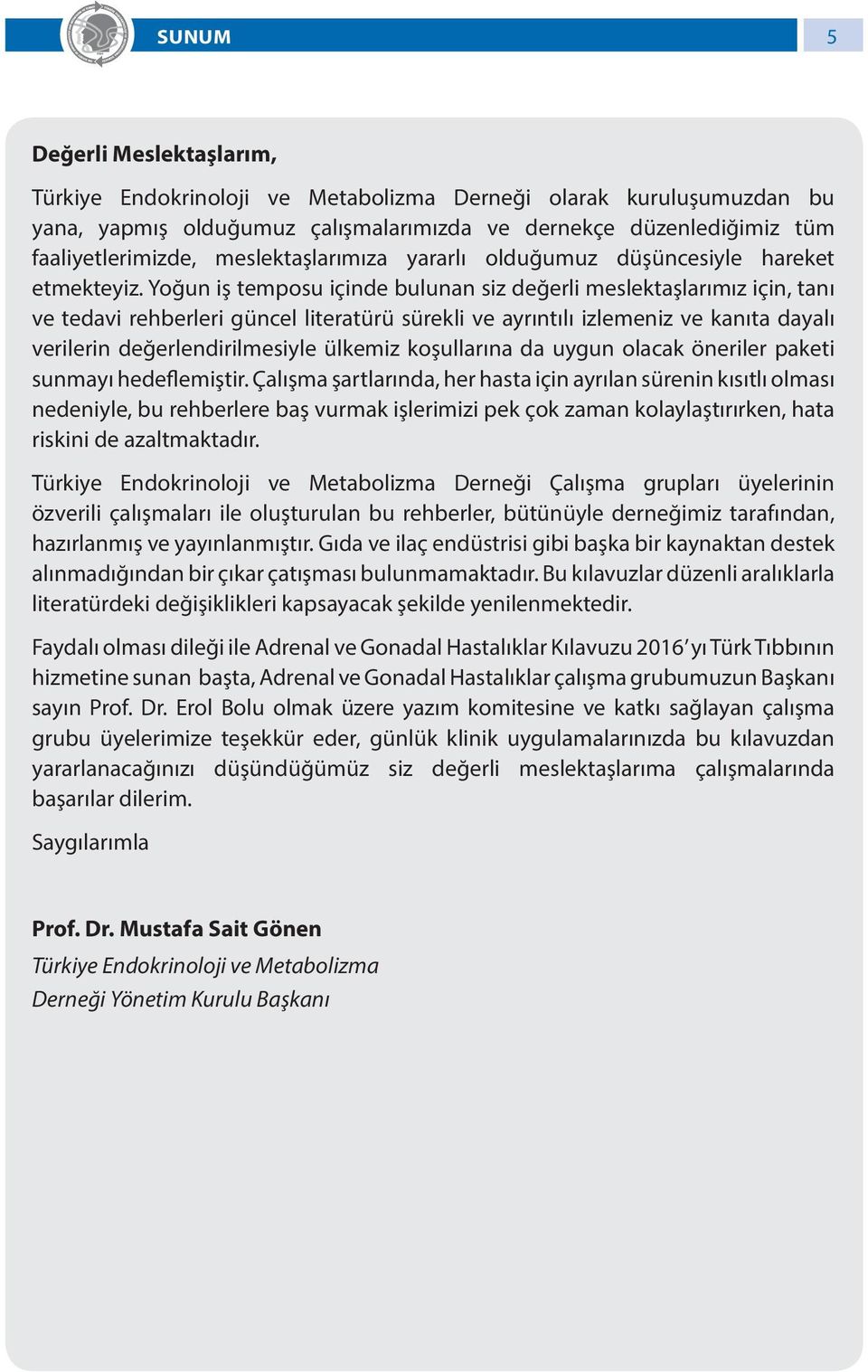 Yoğun iş temposu içinde bulunan siz değerli meslektaşlarımız için, tanı ve tedavi rehberleri güncel literatürü sürekli ve ayrıntılı izlemeniz ve kanıta dayalı verilerin değerlendirilmesiyle ülkemiz