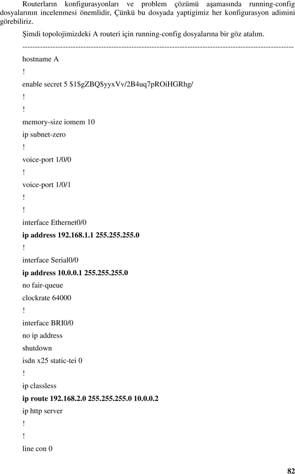 ----------------------------------------------------------------------------------------------------------- hostname A enable secret 5 $1$gZBQ$yyxVv/2B4uq7pROiHGRhg/ memory-size iomem 10 ip