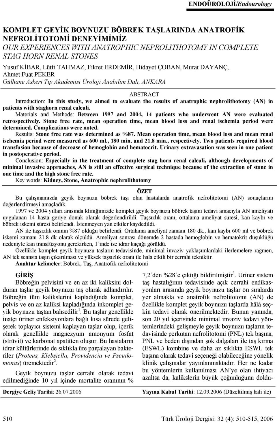 results of anatrophic nephrolithotomy (AN) in patients with staghorn renal calculi. Materials and Methods: Between 1997 and 2004, 14 patients who underwent AN were evaluated retrospectively.