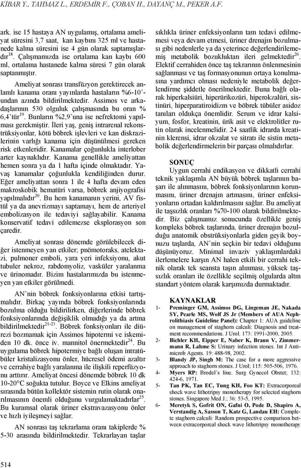 Çalışmamızda ise ortalama kan kaybı 600 ml, ortalama hastanede kalma süresi 7 gün olarak saptanmıştır.