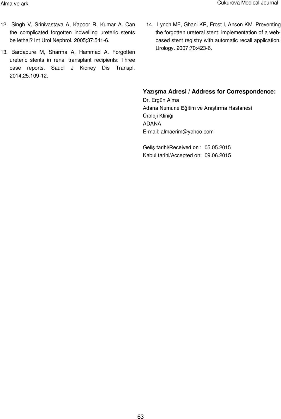 Lynch MF, Ghani KR, Frost I, Anson KM. Preventing the forgotten ureteral stent: implementation of a webbased stent registry with automatic recall application. Urology. 2007;70:423-6.