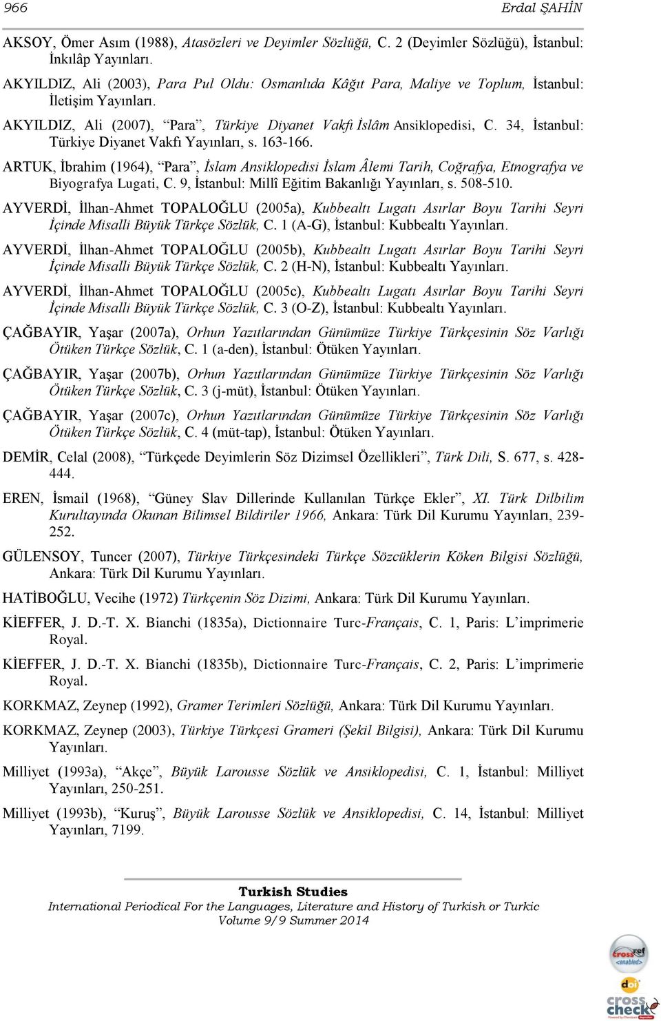 34, İstanbul: Türkiye Diyanet Vakfı Yayınları, s. 163-166. ARTUK, İbrahim (1964), Para, İslam Ansiklopedisi İslam Âlemi Tarih, Coğrafya, Etnografya ve Biyografya Lugati, C.