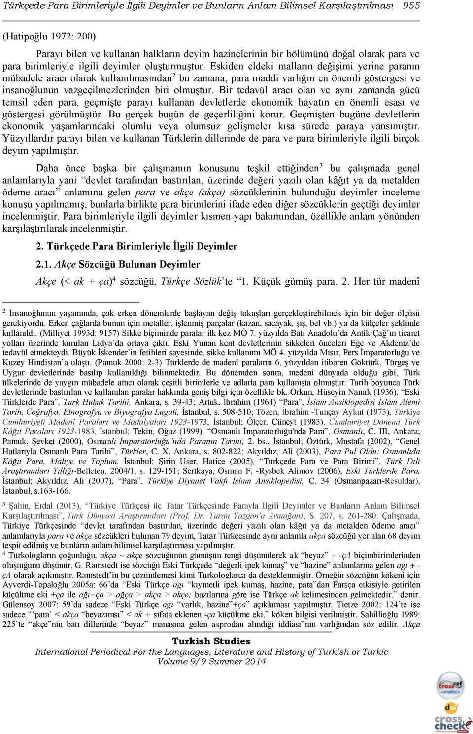 Eskiden eldeki malların değişimi yerine paranın mübadele aracı olarak kullanılmasından 2 bu zamana, para maddi varlığın en önemli göstergesi ve insanoğlunun vazgeçilmezlerinden biri olmuştur.