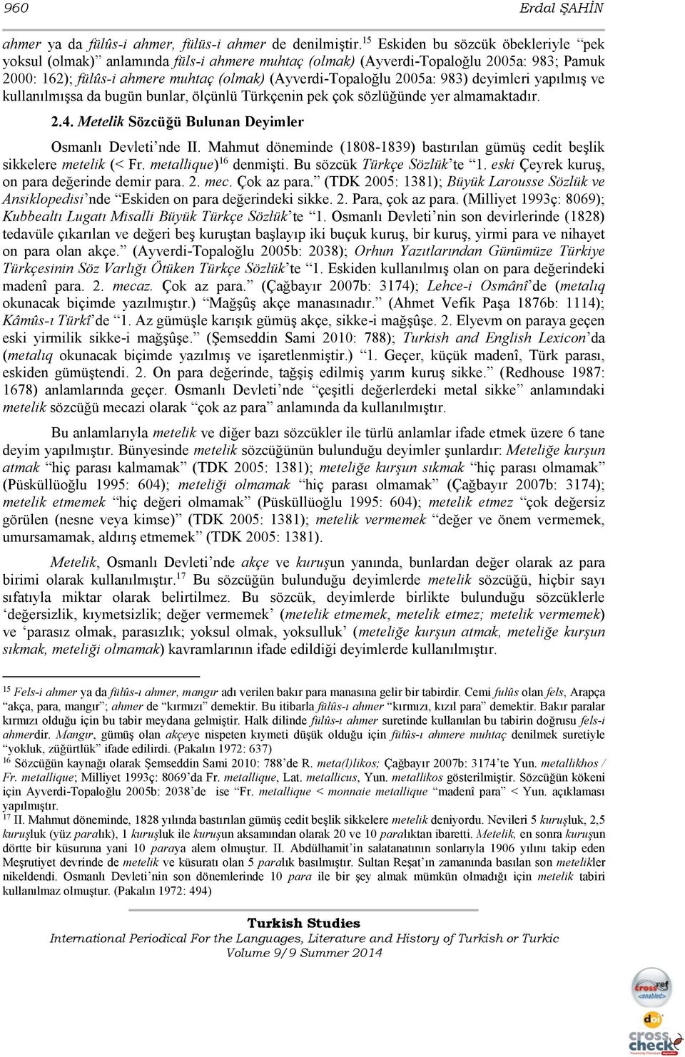 983) deyimleri yapılmış ve kullanılmışsa da bugün bunlar, ölçünlü Türkçenin pek çok sözlüğünde yer almamaktadır. 2.4. Metelik Sözcüğü Bulunan Deyimler Osmanlı Devleti nde II.