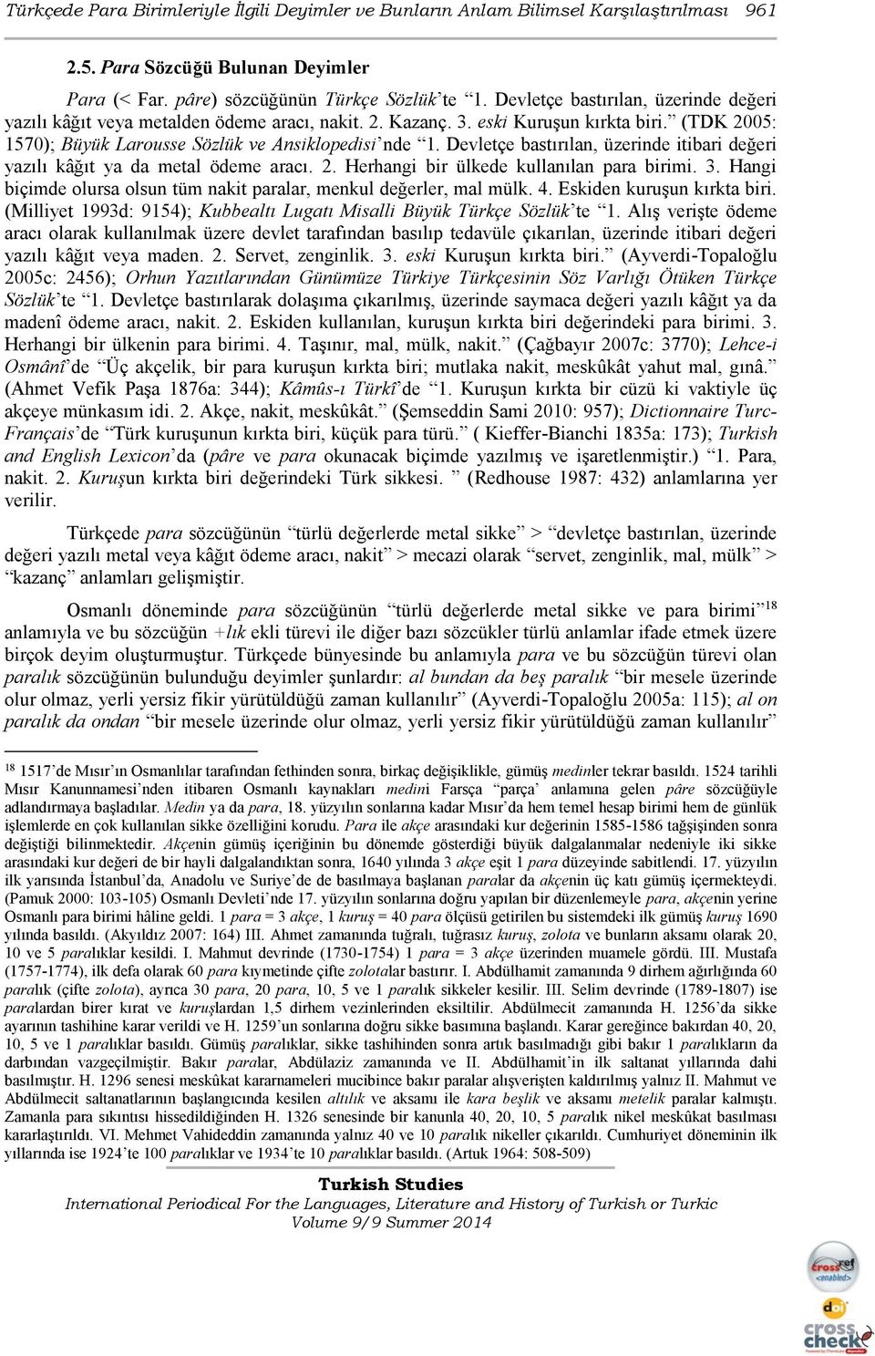 Devletçe bastırılan, üzerinde itibari değeri yazılı kâğıt ya da metal ödeme aracı. 2. Herhangi bir ülkede kullanılan para birimi. 3.