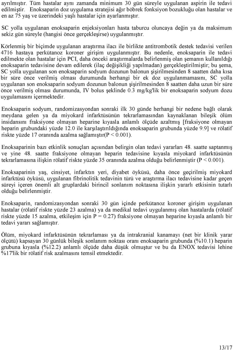 SC yolla uygulanan enoksaparin enjeksiyonları hasta taburcu oluncaya değin ya da maksimum sekiz gün süreyle (hangisi önce gerçekleşirse) uygulanmıştır.