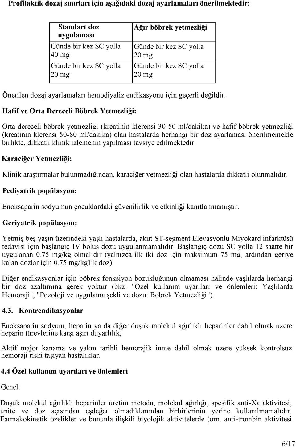 Hafif ve Orta Dereceli Böbrek Yetmezliği: Orta dereceli böbrek yetmezligi (kreatinin klerensi 30-50 ml/dakika) ve hafif böbrek yetmezliği (kreatinin klerensi 50-80 ml/dakika) olan hastalarda herhangi