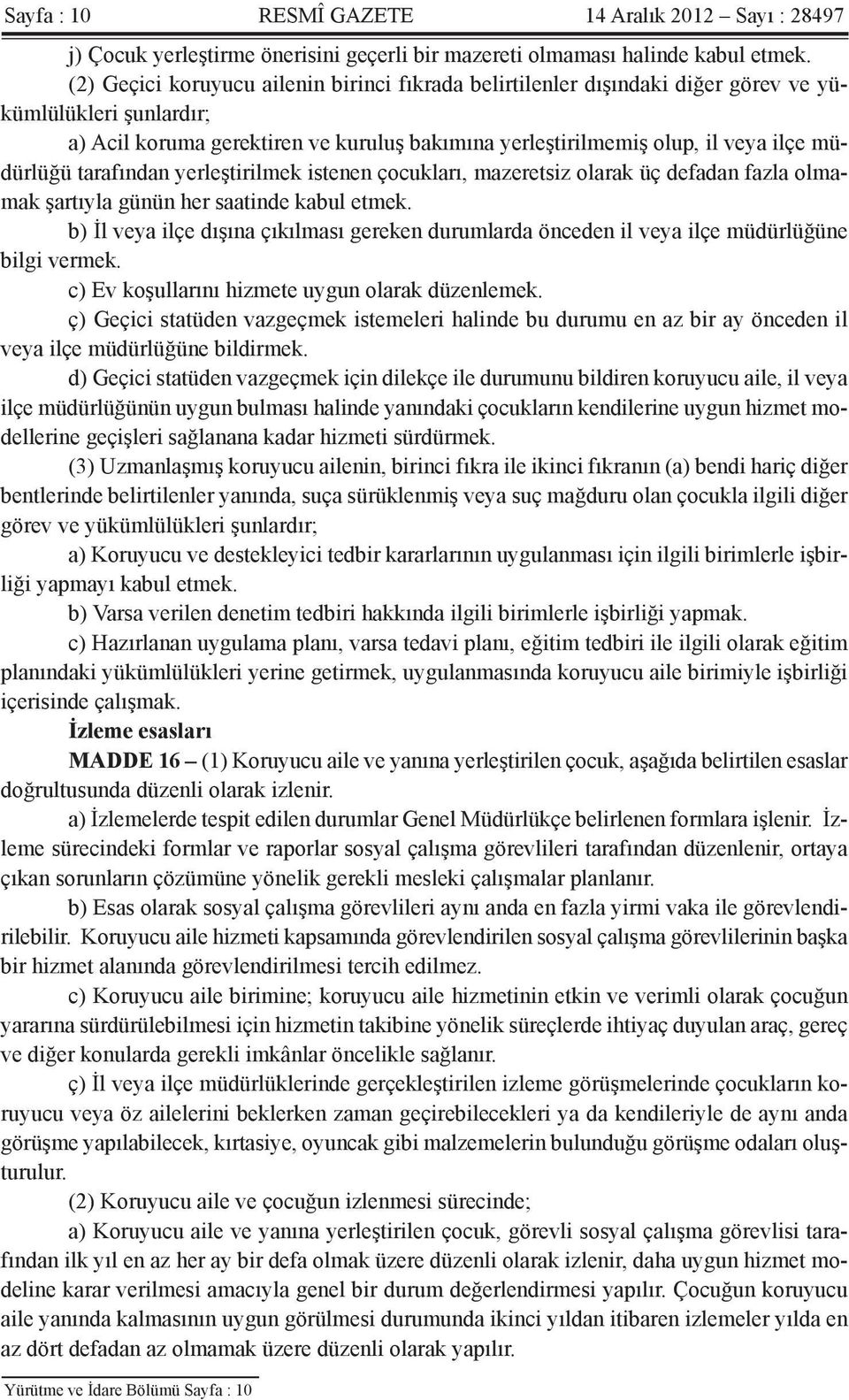 müdürlüğü tarafından yerleştirilmek istenen çocukları, mazeretsiz olarak üç defadan fazla olmamak şartıyla günün her saatinde kabul etmek.