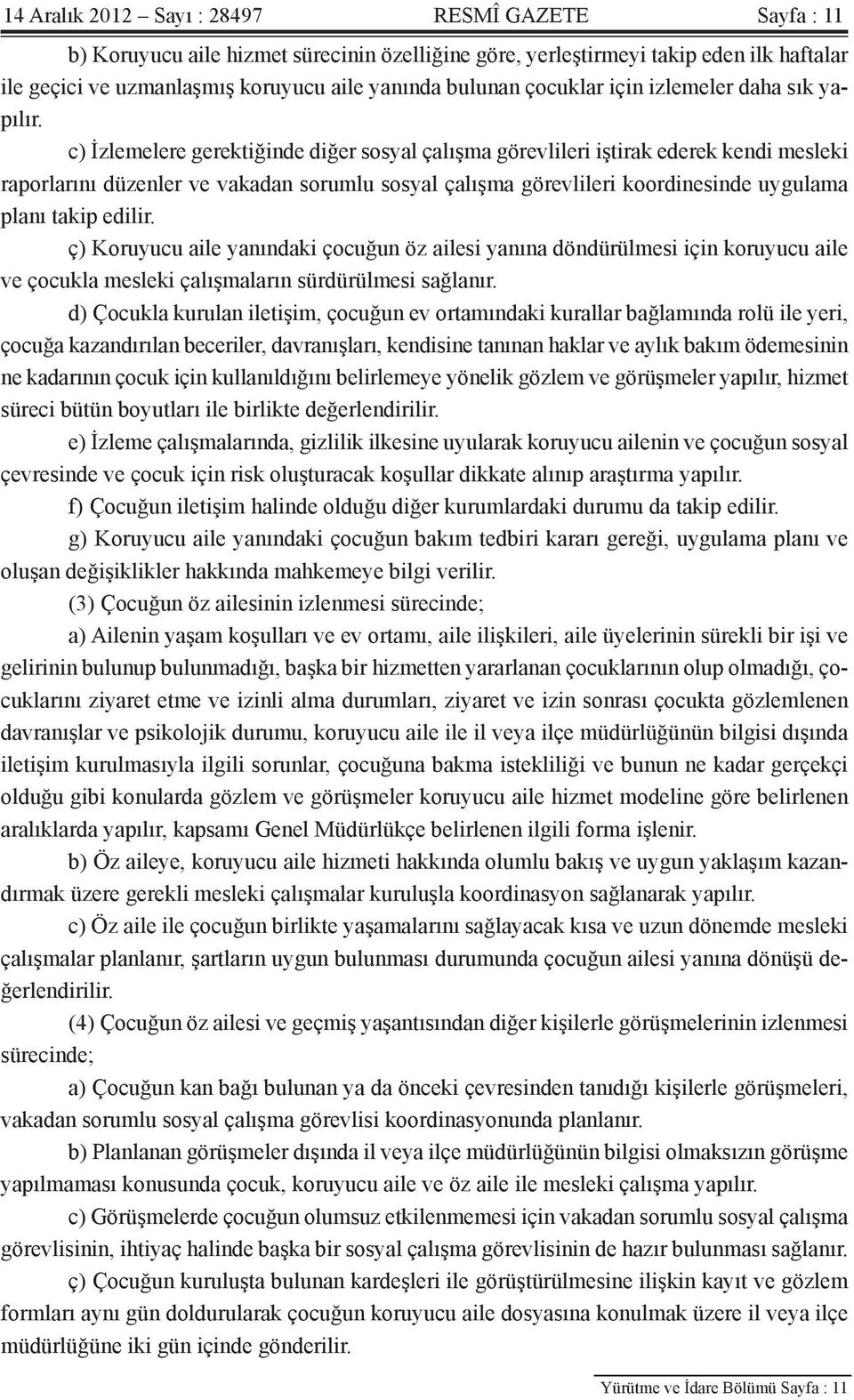 c) İzlemelere gerektiğinde diğer sosyal çalışma görevlileri iştirak ederek kendi mesleki raporlarını düzenler ve vakadan sorumlu sosyal çalışma görevlileri koordinesinde uygulama planı takip edilir.