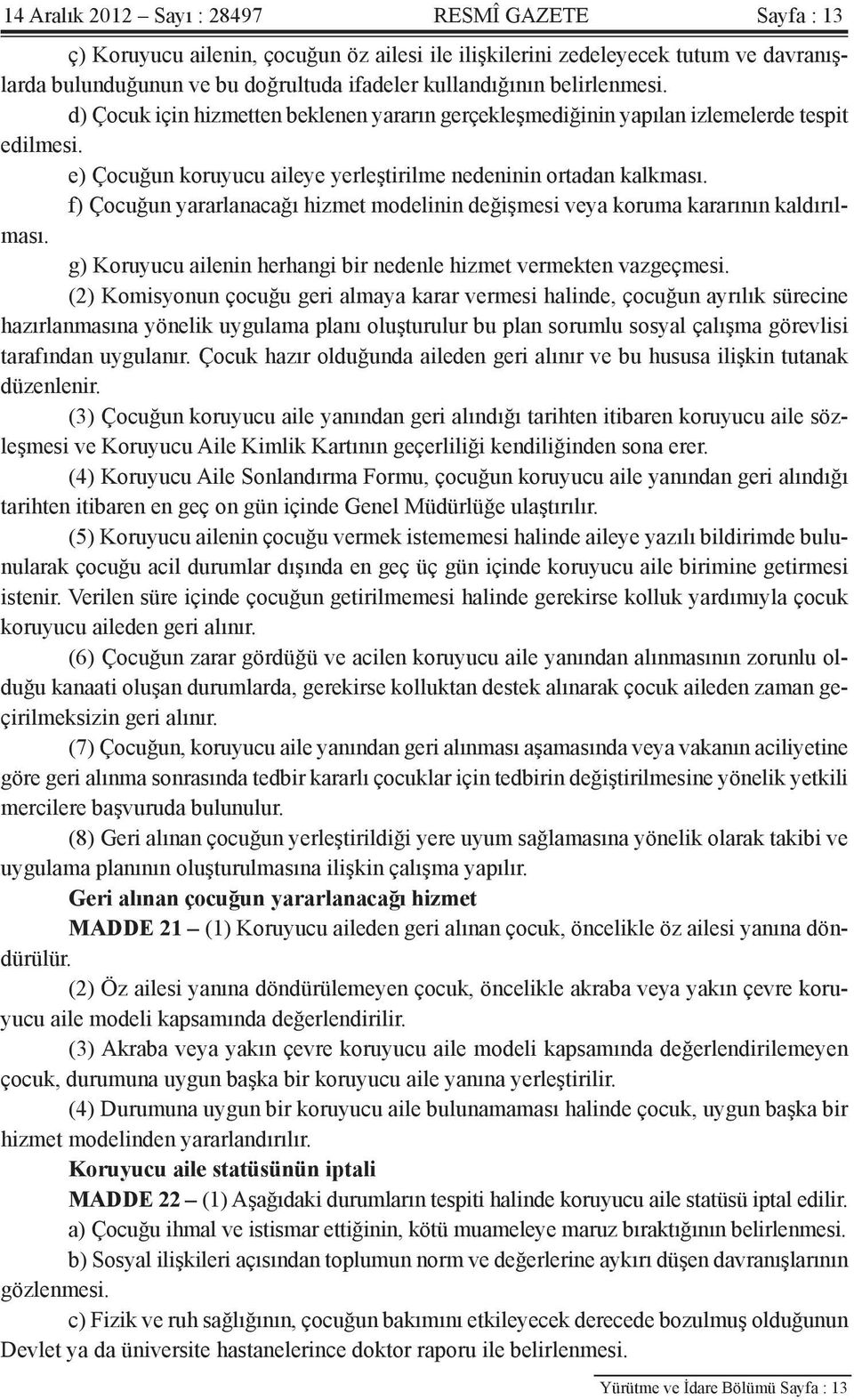 f) Çocuğun yararlanacağı hizmet modelinin değişmesi veya koruma kararının kaldırılması. g) Koruyucu ailenin herhangi bir nedenle hizmet vermekten vazgeçmesi.