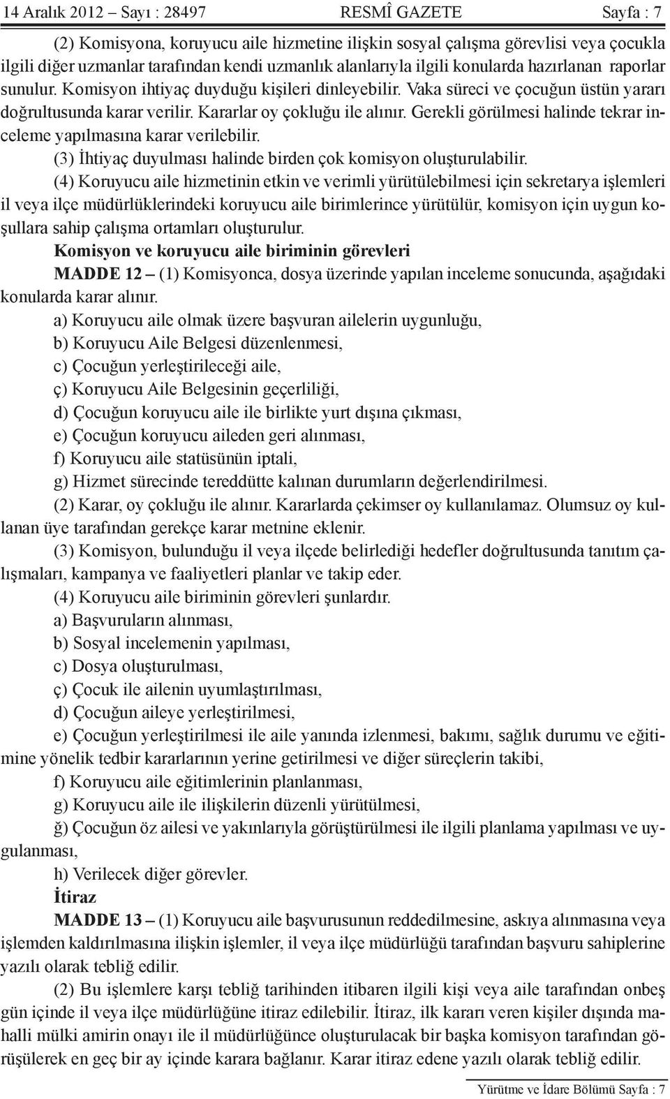 Gerekli görülmesi halinde tekrar inceleme yapılmasına karar verilebilir. (3) İhtiyaç duyulması halinde birden çok komisyon oluşturulabilir.