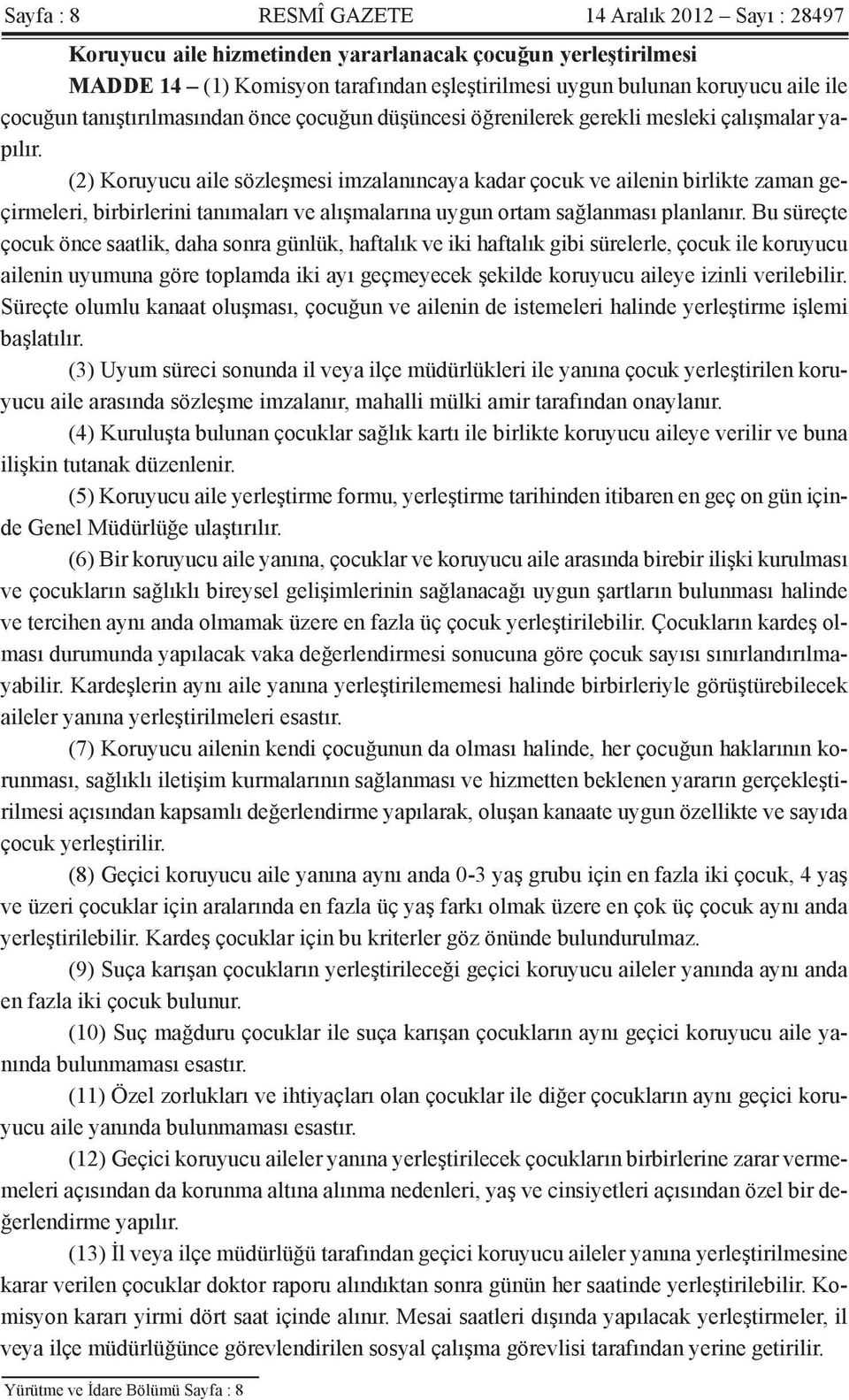 (2) Koruyucu aile sözleşmesi imzalanıncaya kadar çocuk ve ailenin birlikte zaman geçirmeleri, birbirlerini tanımaları ve alışmalarına uygun ortam sağlanması planlanır.