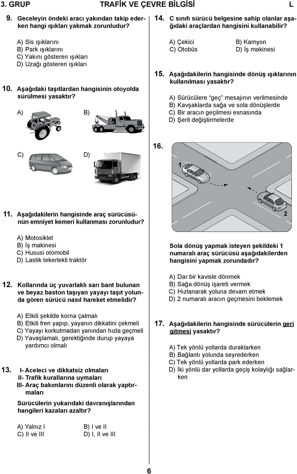 A) Çekici B) Kamyon C) Otobüs D) İş makinesi 15. Aşağıdakilerin hangisinde dönüş ışıklarının kullanılması yasaktır?