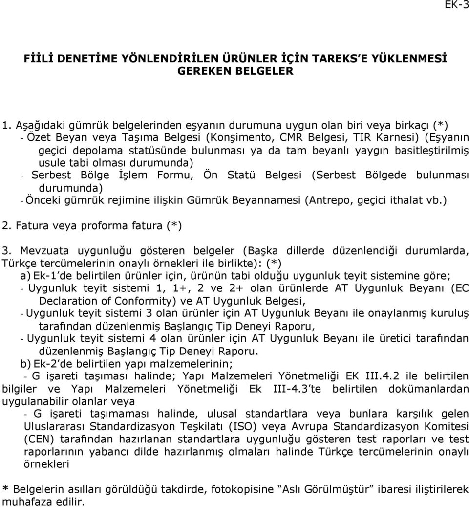 ya da tam beyanlı yaygın basitleştirilmiş usule tabi olması durumunda) - Serbest İşlem Formu, Ön Statü Belgesi (Serbest de bulunması durumunda) - Önceki gümrük rejimine ilişkin Gümrük Beyannamesi