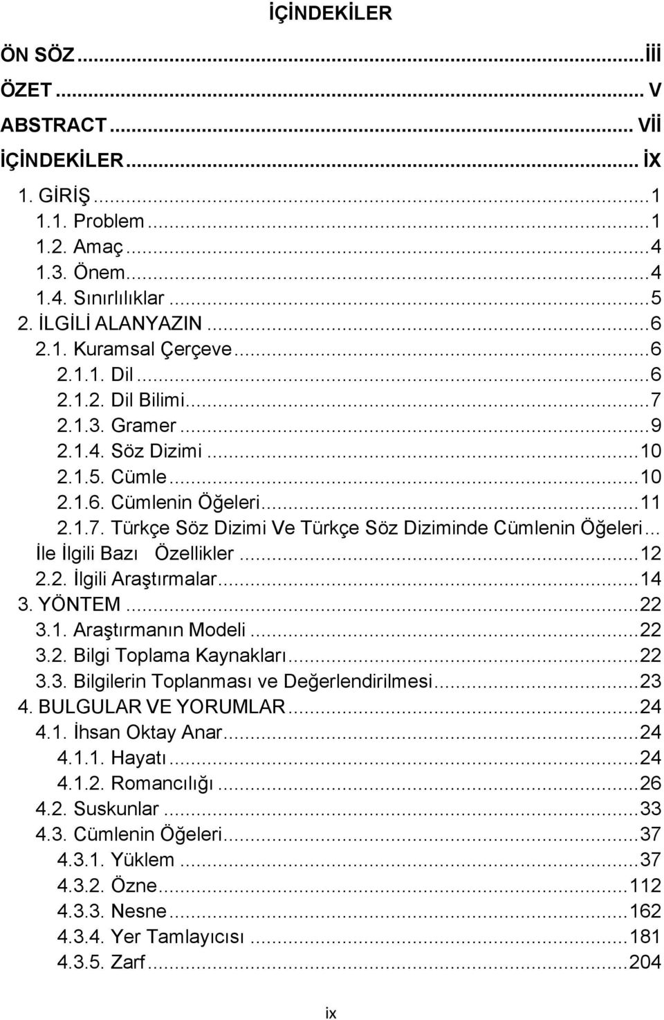 .. İle İlgili Bazı Özellikler... 12 2.2. İlgili Araştırmalar... 14 3. YÖNTEM... 22 3.1. Araştırmanın Modeli... 22 3.2. Bilgi Toplama Kaynakları... 22 3.3. Bilgilerin Toplanması ve Değerlendirilmesi.