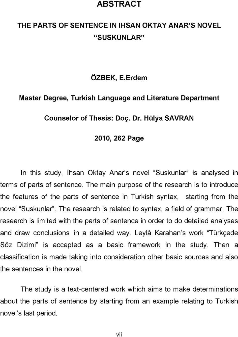 The main purpose of the research is to introduce the features of the parts of sentence in Turkish syntax, starting from the novel Suskunlar. The research is related to syntax, a field of grammar.