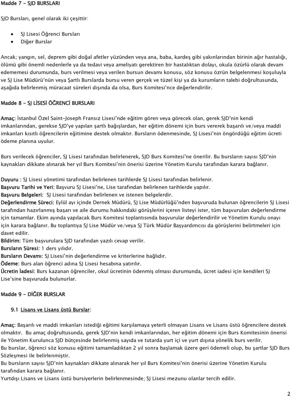 verilen bursun devamı konusu, söz konusu özrün belgelenmesi koşuluyla ve SJ Lise Müdürü nün veya Şartlı Burslarda bursu veren gerçek ve tüzel kişi ya da kurumların talebi doğrultusunda, aşağıda