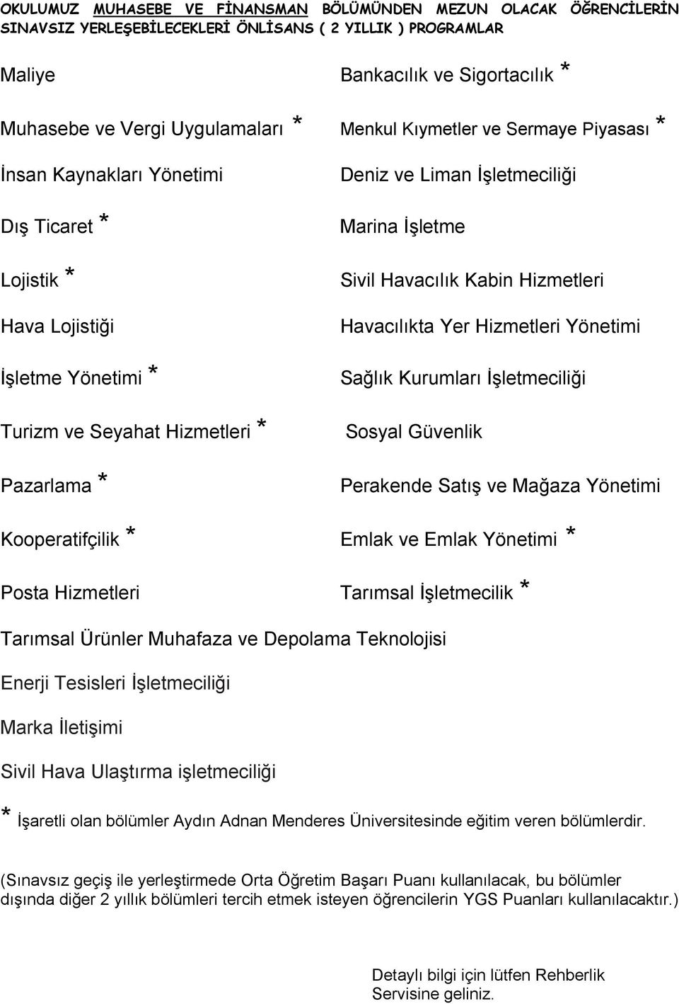 Marina İşletme Sivil Havacılık Kabin Hizmetleri Havacılıkta Yer Hizmetleri Yönetimi Sağlık Kurumları İşletmeciliği Sosyal Güvenlik Perakende Satış ve Mağaza Yönetimi Kooperatifçilik * Emlak ve Emlak