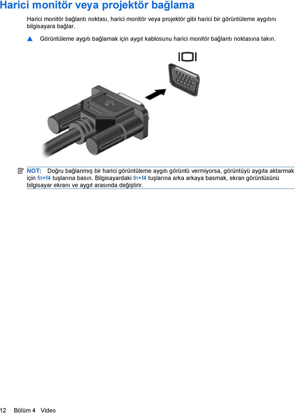 Görüntüleme aygıtı bağlamak için aygıt kablosunu harici monitör bağlantı noktasına takın.