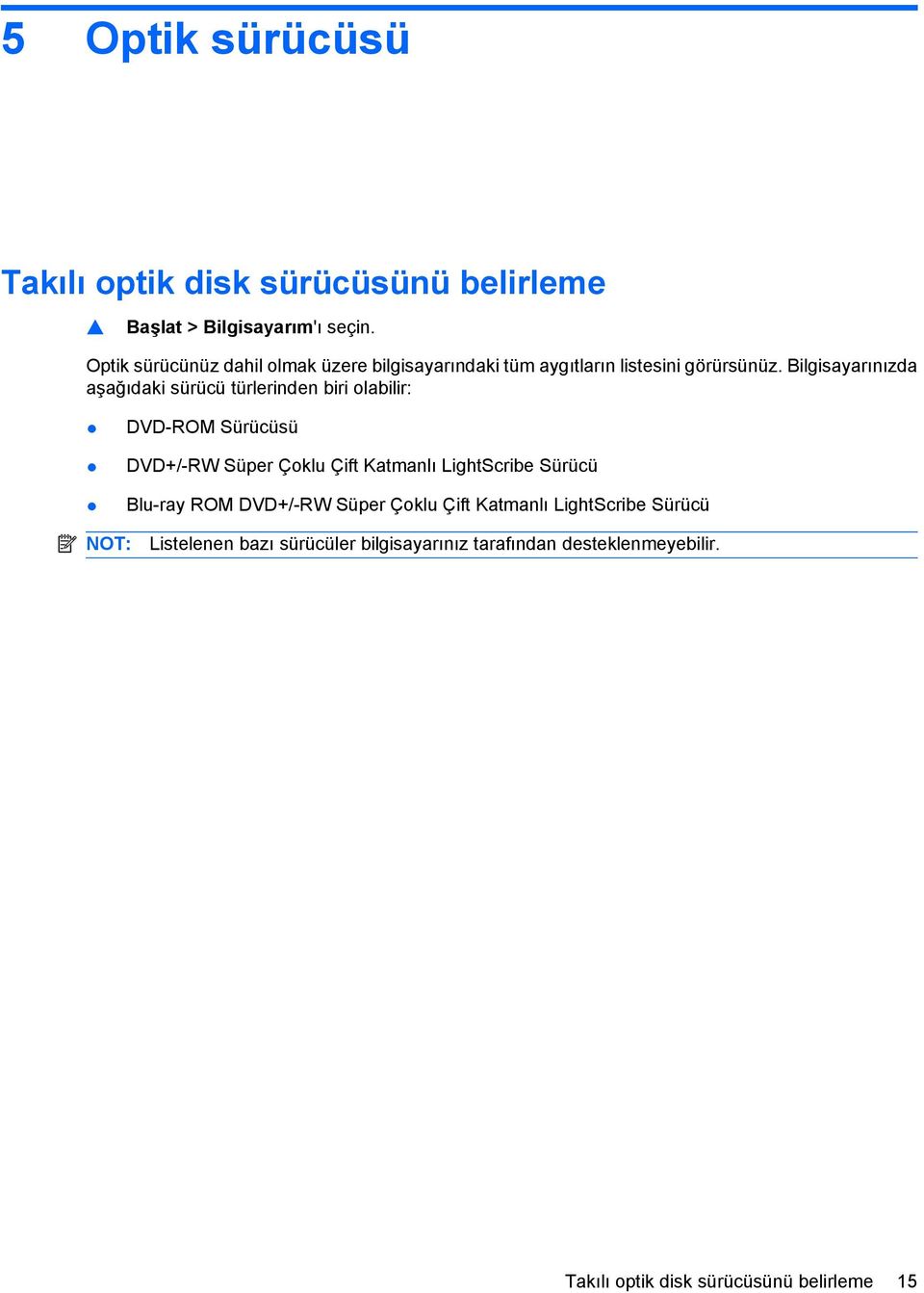 Bilgisayarınızda aşağıdaki sürücü türlerinden biri olabilir: DVD-ROM Sürücüsü DVD+/-RW Süper Çoklu Çift Katmanlı