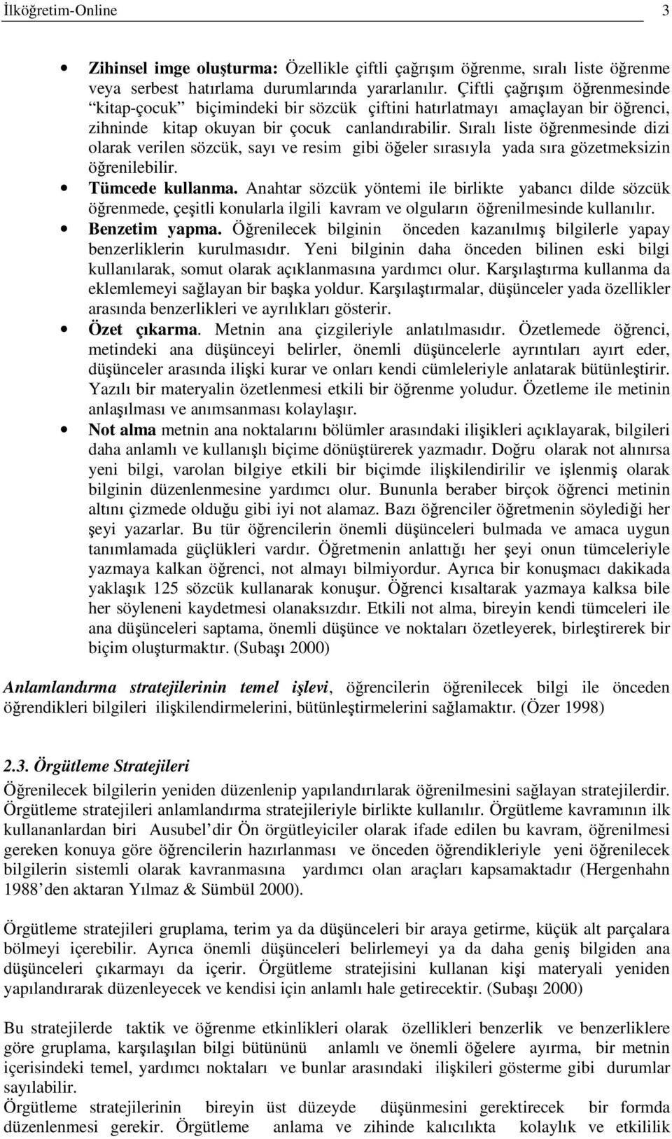 Sıralı liste örenmesinde dizi olarak verilen sözcük, sayı ve resim gibi öeler sırasıyla yada sıra gözetmeksizin örenilebilir. Tümcede kullanma.