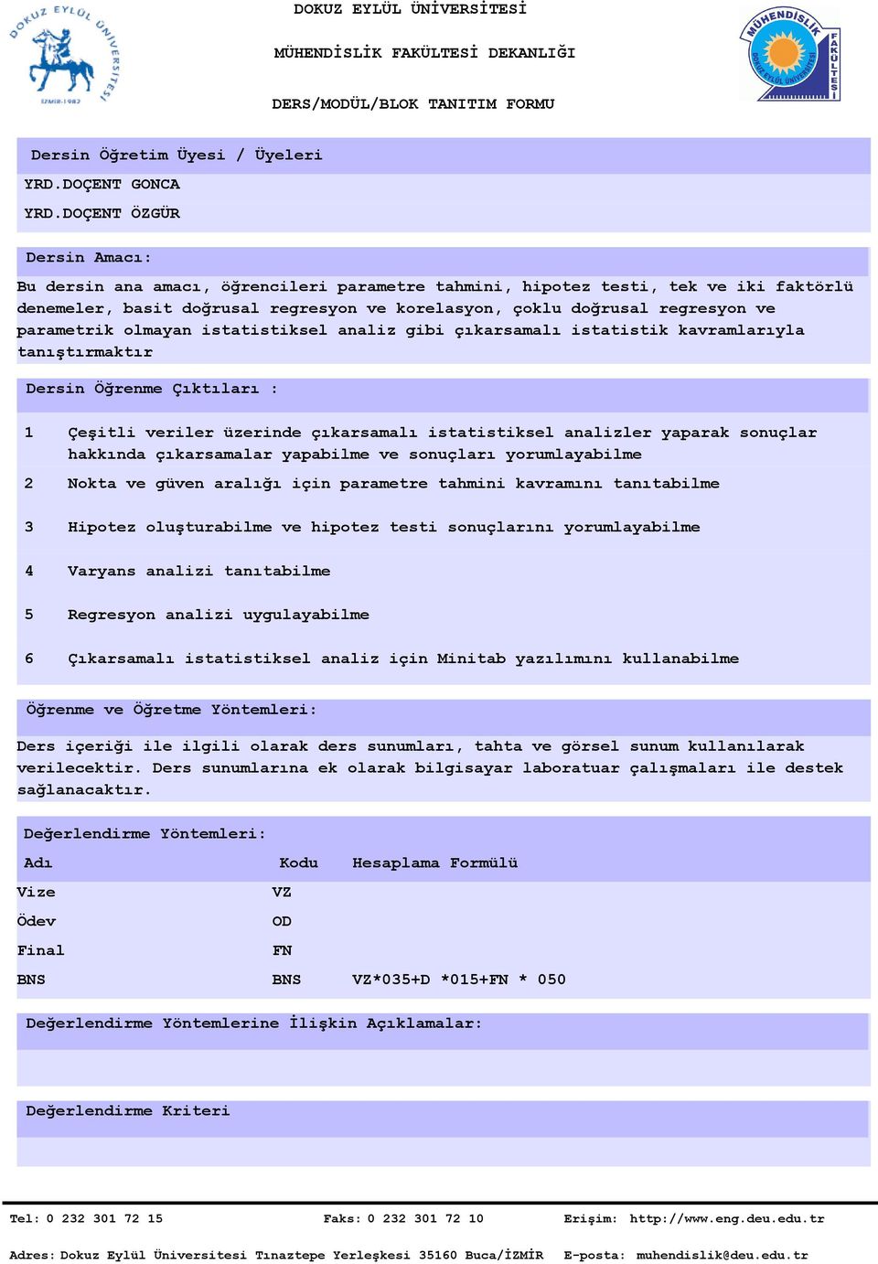 parametrik olmayan istatistiksel analiz gibi çıkarsamalı istatistik kavramlarıyla tanıştırmaktır Dersin Öğrenme Çıktıları : 4 5 6 Çeşitli veriler üzerinde çıkarsamalı istatistiksel analizler yaparak