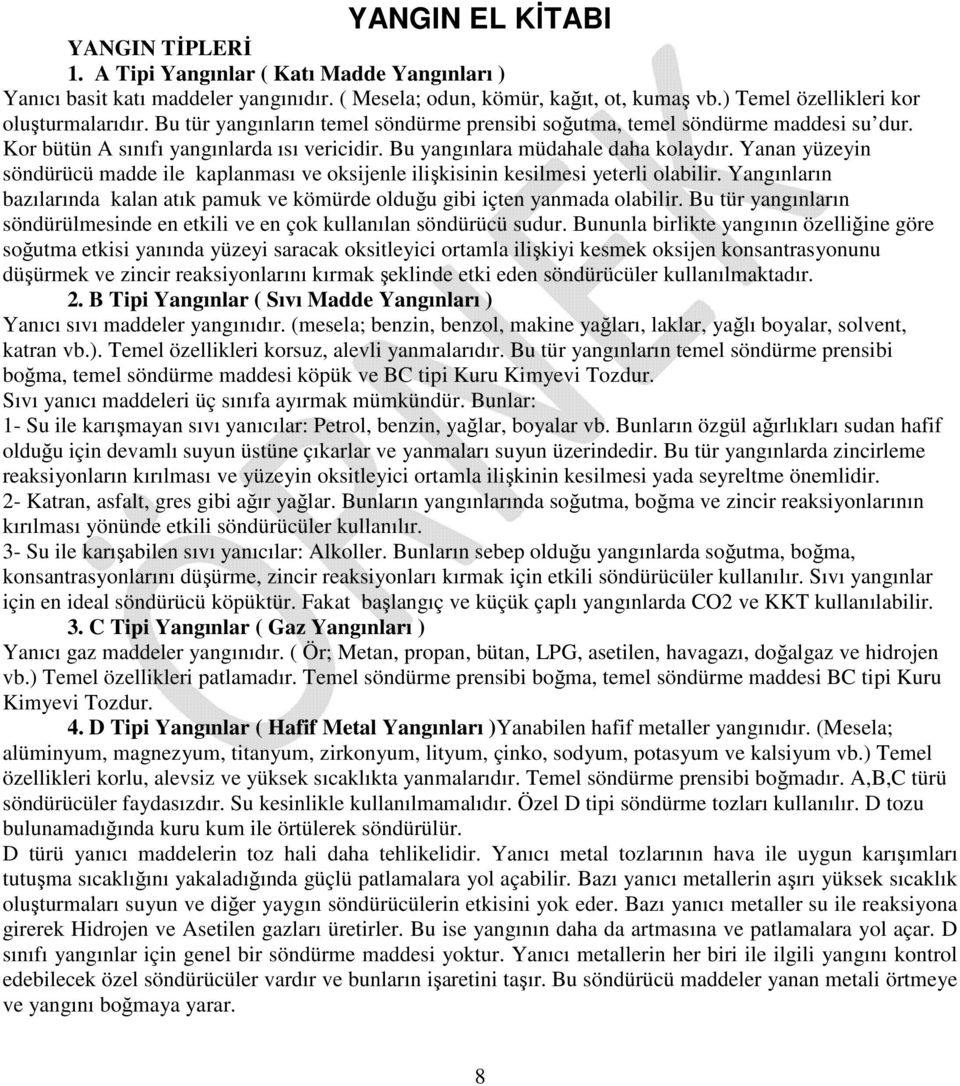 Bu yangınlara müdahale daha kolaydır. Yanan yüzeyin söndürücü madde ile kaplanması ve oksijenle ilişkisinin kesilmesi yeterli olabilir.