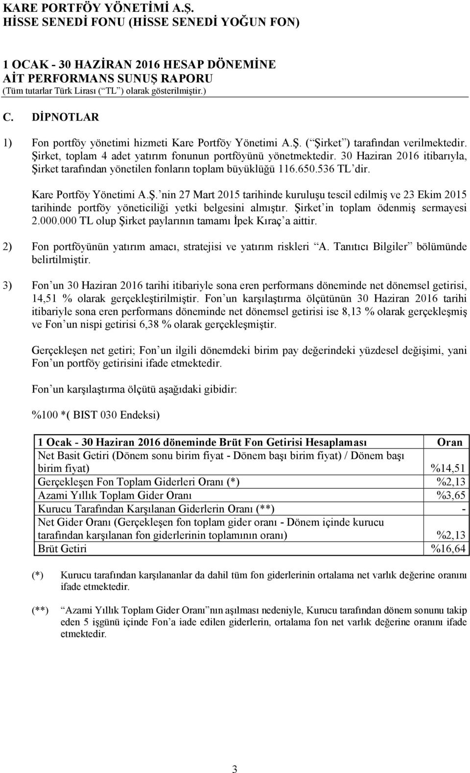 Şirket in toplam ödenmiş sermayesi 2.000.000 TL olup Şirket paylarının tamamı İpek Kıraç a aittir. 2) Fon portföyünün yatırım amacı, stratejisi ve yatırım riskleri A.