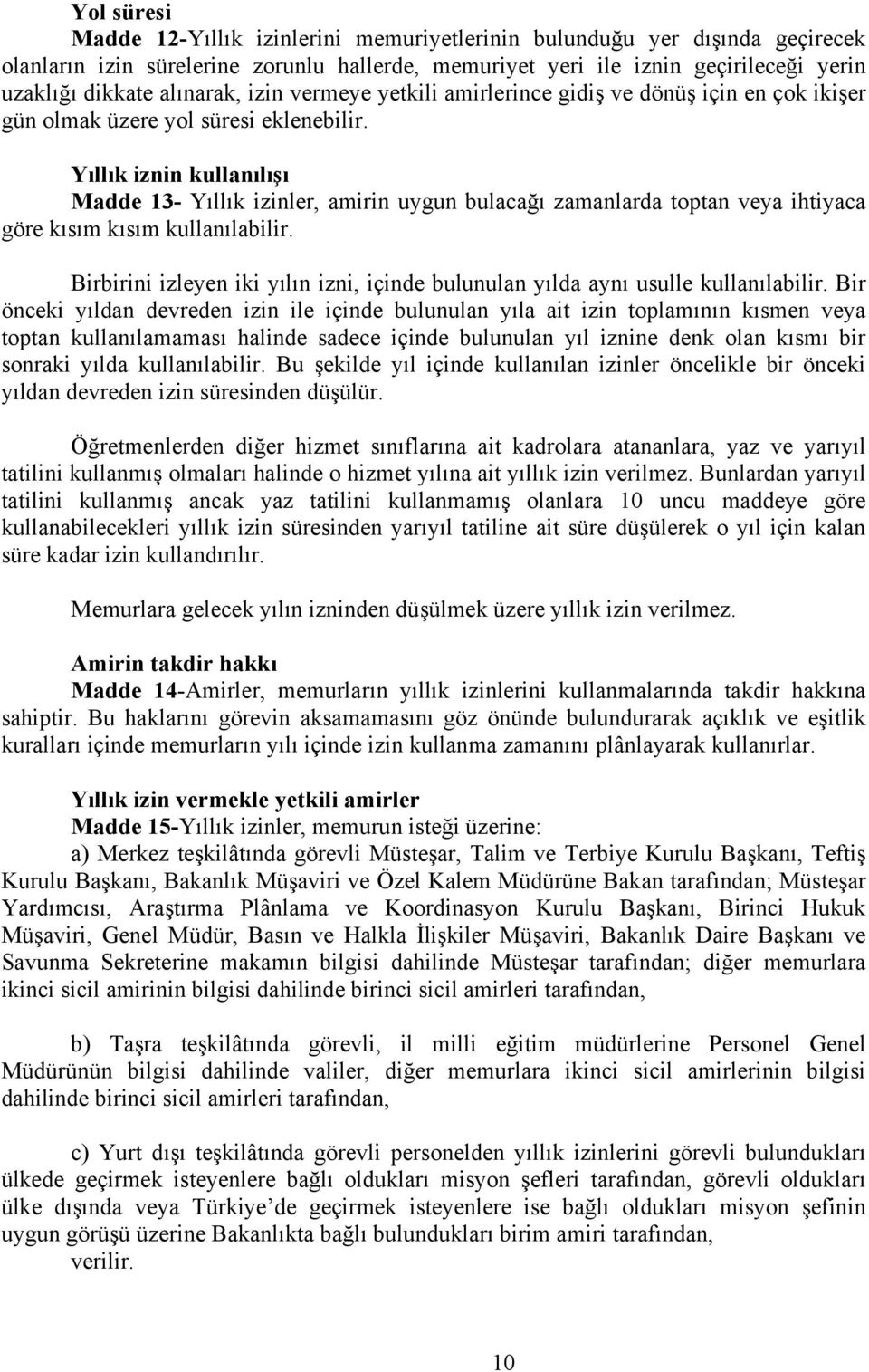 Yıllık iznin kullanılışı Madde 13- Yıllık izinler, amirin uygun bulacağı zamanlarda toptan veya ihtiyaca göre kısım kısım kullanılabilir.