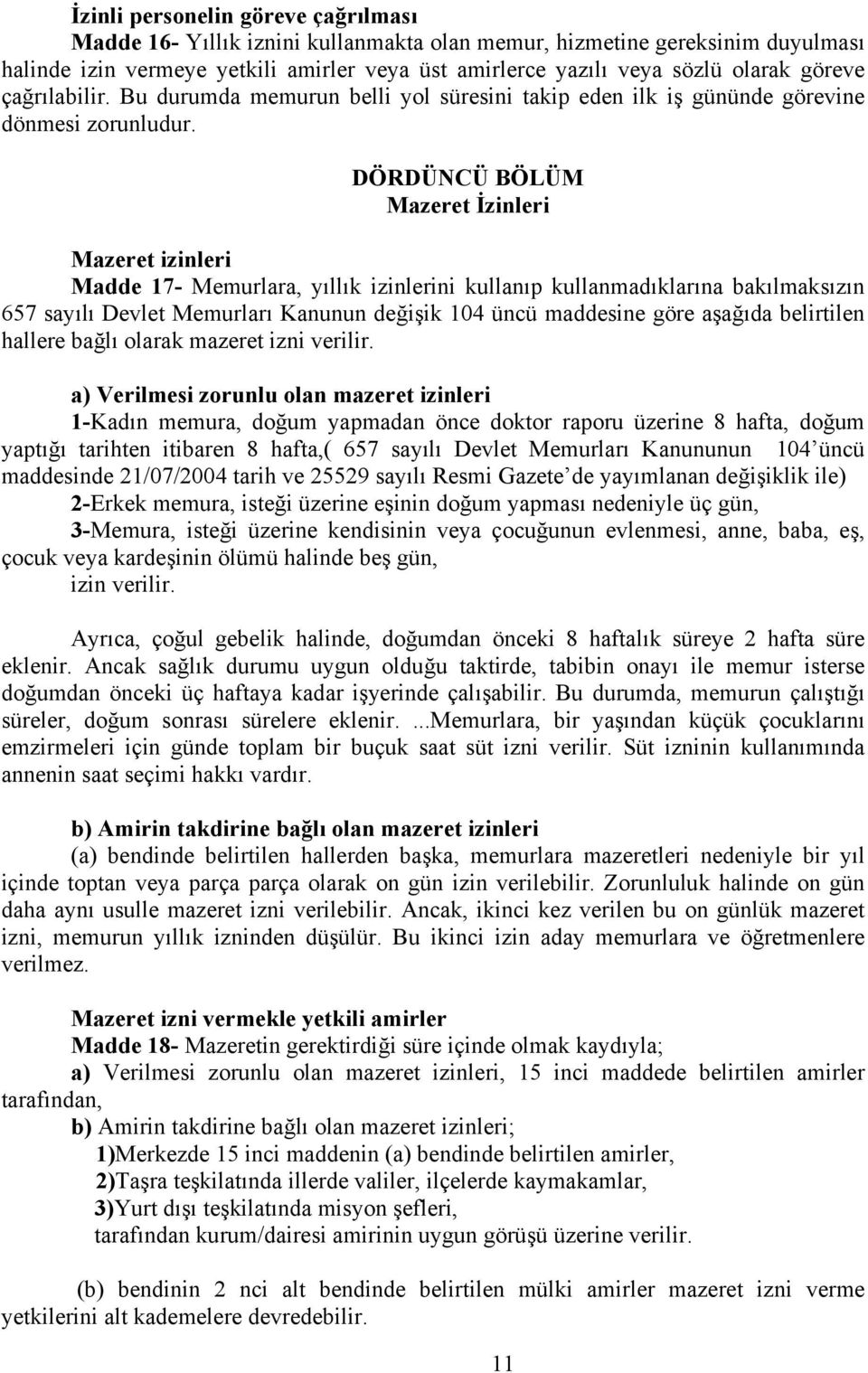 DÖRDÜNCÜ BÖLÜM Mazeret İzinleri Mazeret izinleri Madde 17- Memurlara, yıllık izinlerini kullanıp kullanmadıklarına bakılmaksızın 657 sayılı Devlet Memurları Kanunun değişik 104 üncü maddesine göre