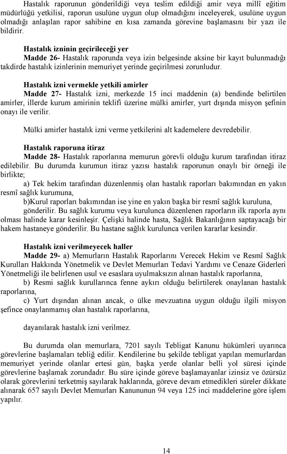 Hastalık izninin geçirileceği yer Madde 26- Hastalık raporunda veya izin belgesinde aksine bir kayıt bulunmadığı takdirde hastalık izinlerinin memuriyet yerinde geçirilmesi zorunludur.