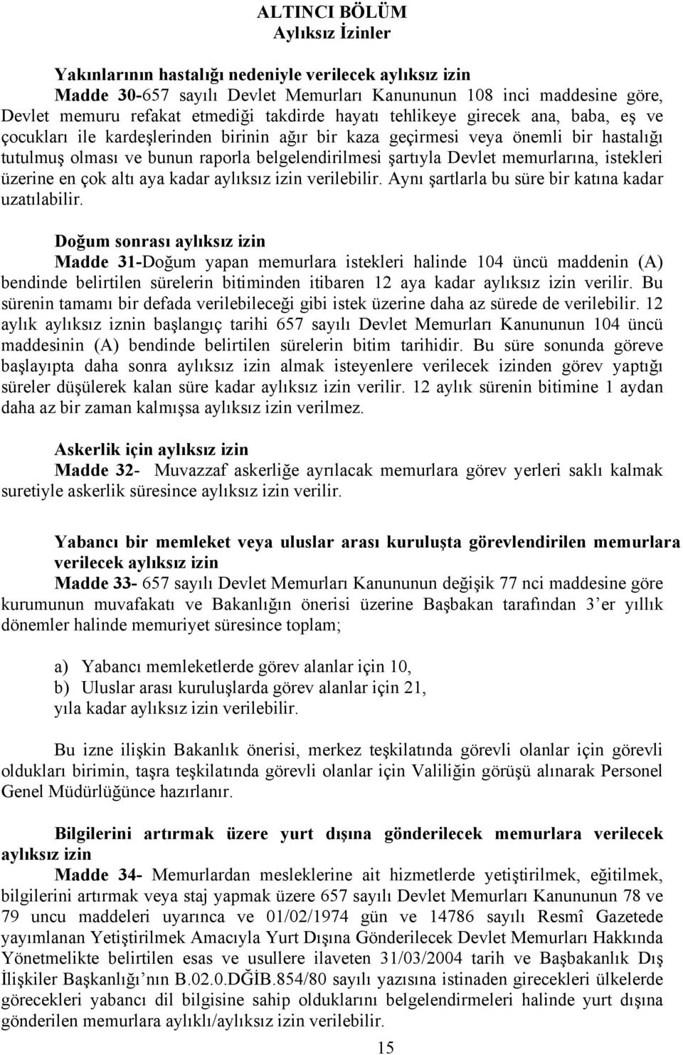 memurlarına, istekleri üzerine en çok altı aya kadar aylıksız izin verilebilir. Aynı şartlarla bu süre bir katına kadar uzatılabilir.