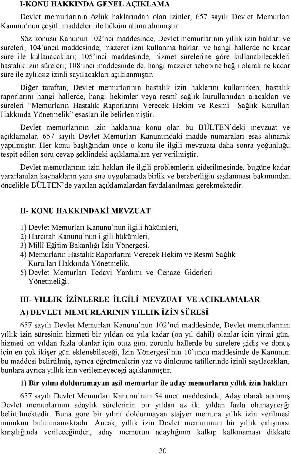 inci maddesinde, hizmet sürelerine göre kullanabilecekleri hastalık izin süreleri; 108 inci maddesinde de, hangi mazeret sebebine bağlı olarak ne kadar süre ile aylıksız izinli sayılacakları