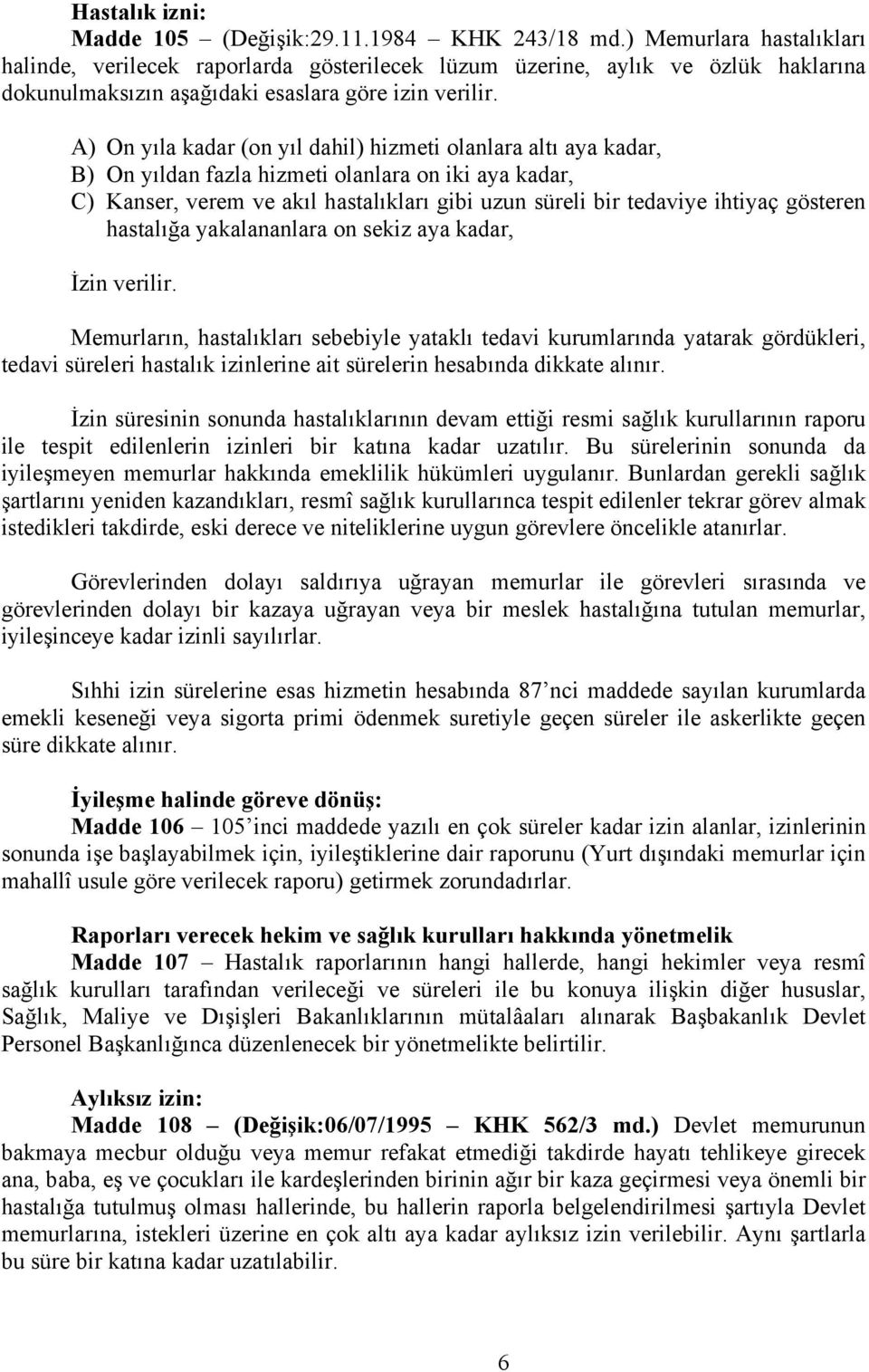 A) On yıla kadar (on yıl dahil) hizmeti olanlara altı aya kadar, B) On yıldan fazla hizmeti olanlara on iki aya kadar, C) Kanser, verem ve akıl hastalıkları gibi uzun süreli bir tedaviye ihtiyaç