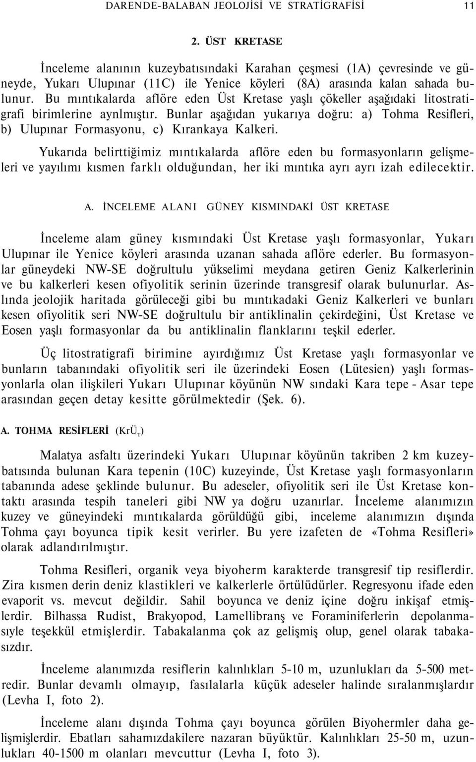 Bu mıntıkalarda aflöre eden Üst Kretase yaşlı çökeller aşağıdaki litostratigrafi birimlerine aynlmıştır.