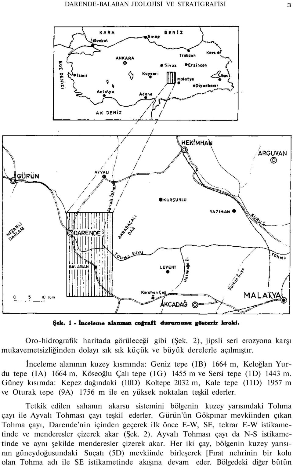 Güney kısımda: Kepez dağındaki (10D) Koltepe 2032 m, Kale tepe (11D) 1957 m ve Oturak tepe (9A) 1756 m ile en yüksek noktalan teşkil ederler.