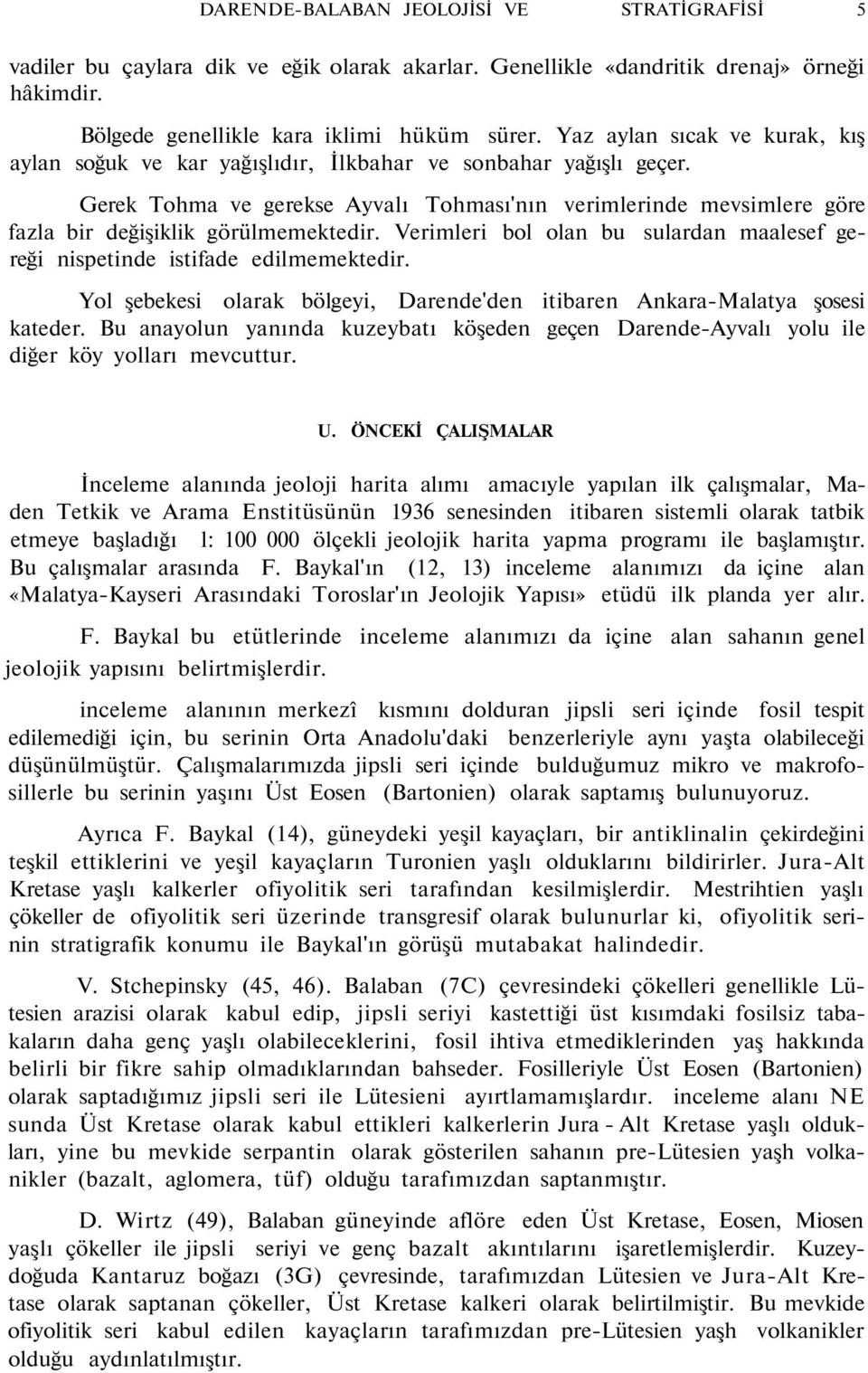 Gerek Tohma ve gerekse Ayvalı Tohması'nın verimlerinde mevsimlere göre fazla bir değişiklik görülmemektedir. Verimleri bol olan bu sulardan maalesef gereği nispetinde istifade edilmemektedir.