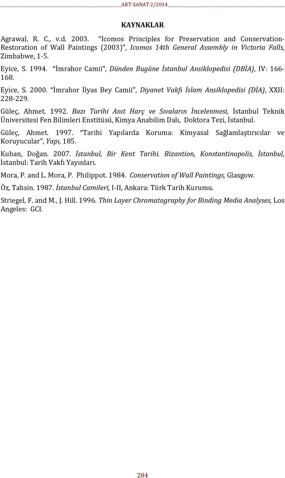 Bazı Tarihi Anıt Harç ve Sıvaların İncelenmesi, İstanbul Teknik Üniversitesi Fen Bilimleri Enstitüsü, Kimya Anabilim Dalı, Doktora Tezi, İstanbul. Güleç, Ahmet. 1997.