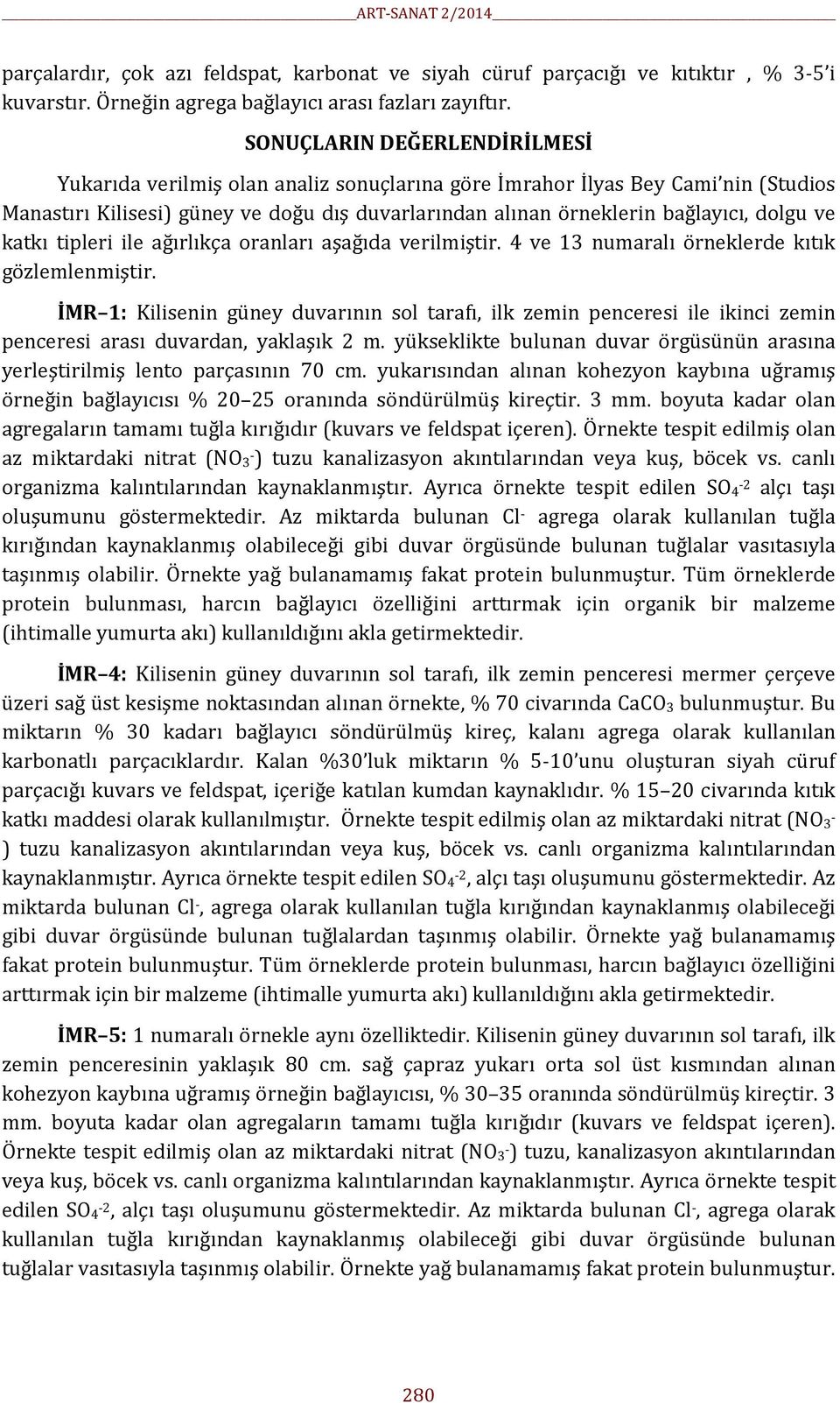 ve katkı tipleri ile ağırlıkça oranları aşağıda verilmiştir. 4 ve 13 numaralı örneklerde kıtık gözlemlenmiştir.