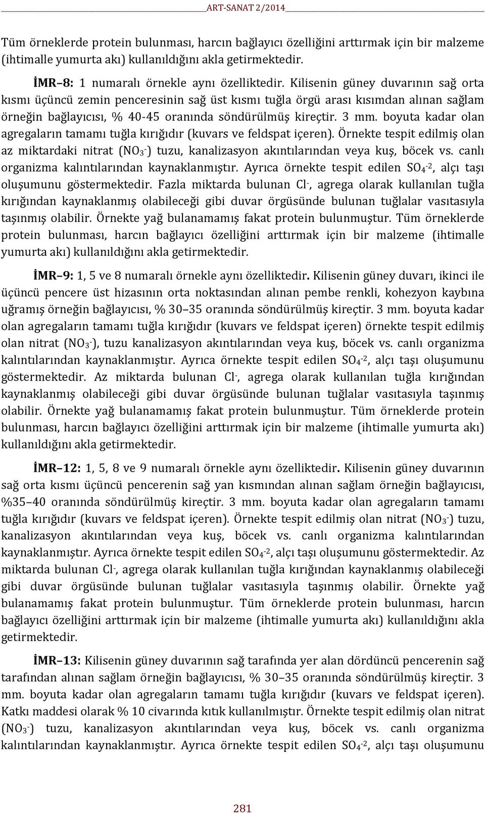 boyuta kadar olan agregaların tamamı tuğla kırığıdır (kuvars ve feldspat içeren). Örnekte tespit edilmiş olan az miktardaki nitrat (NO 3 -) tuzu, kanalizasyon akıntılarından veya kuş, böcek vs.